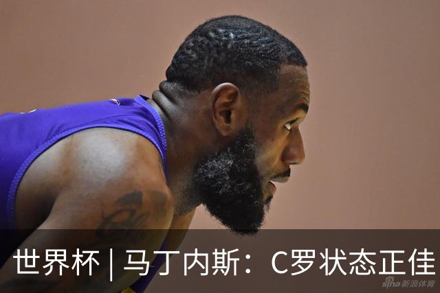 世界杯 | 马丁内斯：C罗状态正佳