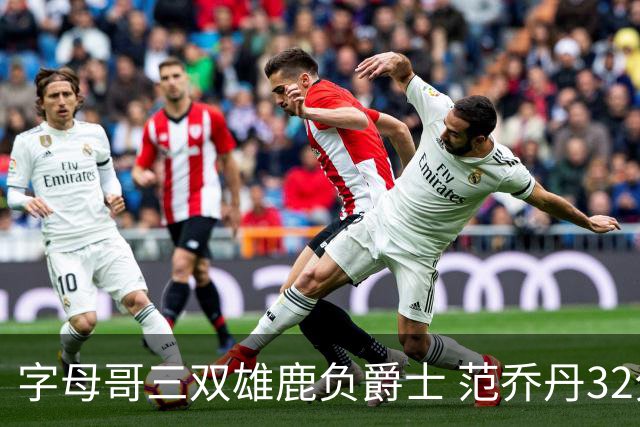 字母哥三双雄鹿负爵士 范乔丹32分热火克火箭