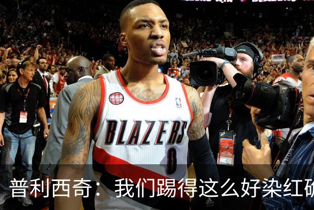 普利西奇：我们踢得这么好染红确实很不该，主场球迷的支持很特别